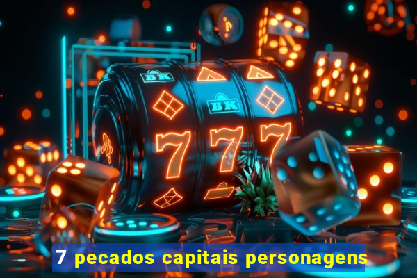 7 pecados capitais personagens